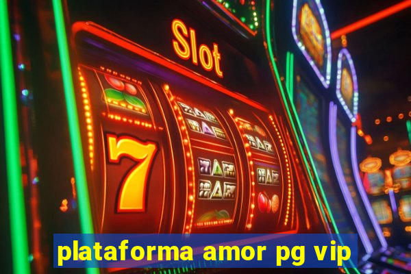 plataforma amor pg vip